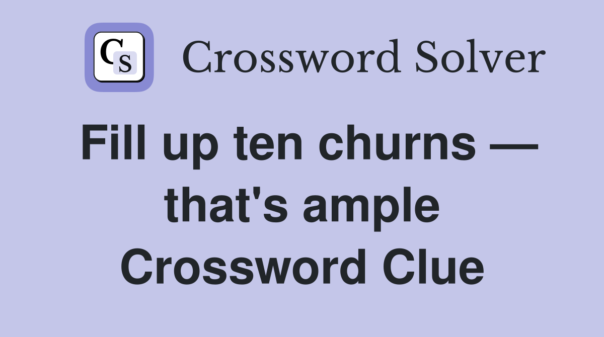 Fill up ten churns — that's ample Crossword Clue