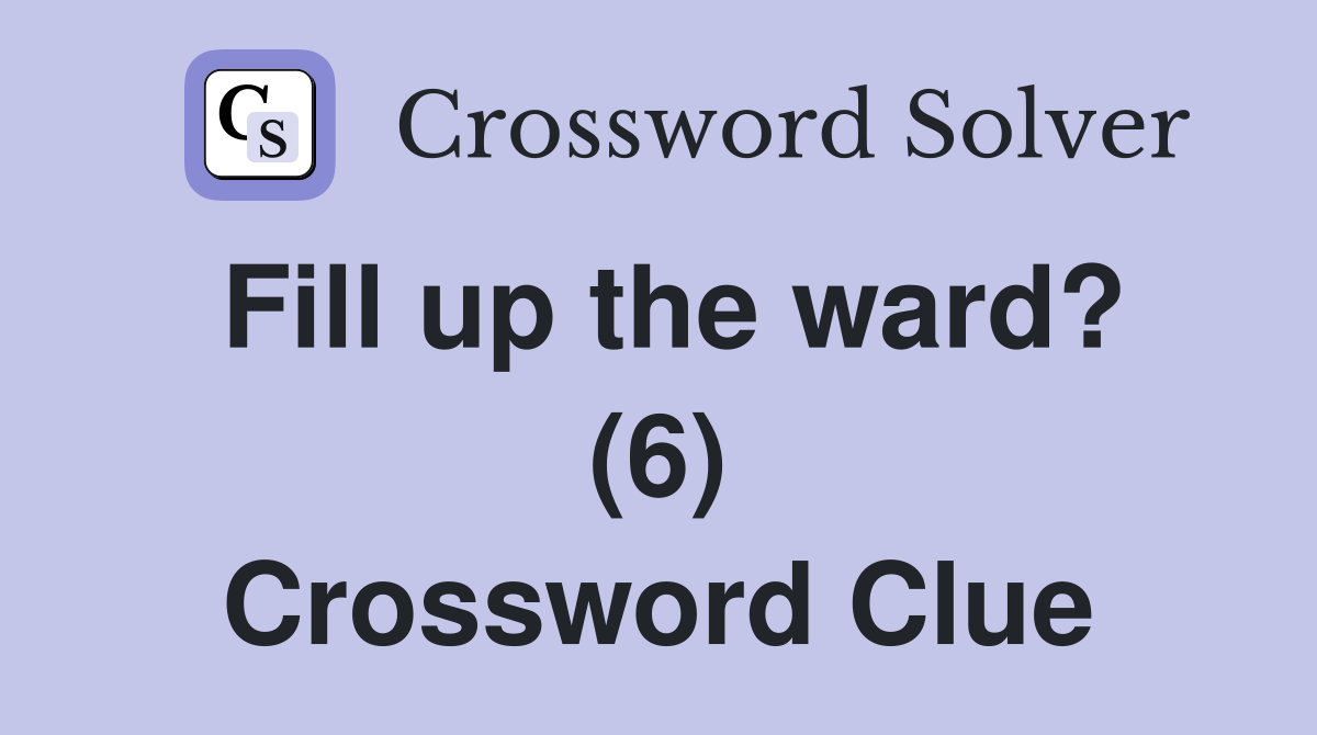 Fill up the ward? (6) Crossword Clue