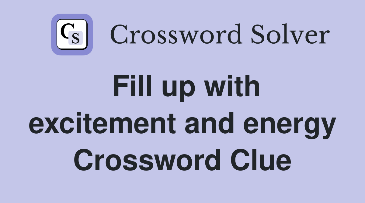 Fill up with excitement and energy Crossword Clue