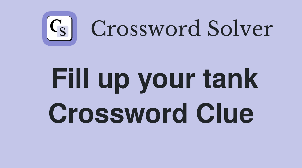 Fill up your tank Crossword Clue