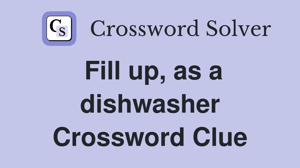Fill up, as a dishwasher Crossword Clue