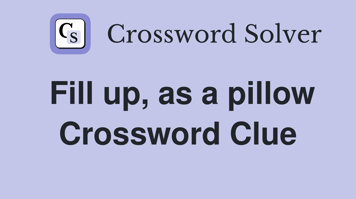 Fill up, as a pillow Crossword Clue