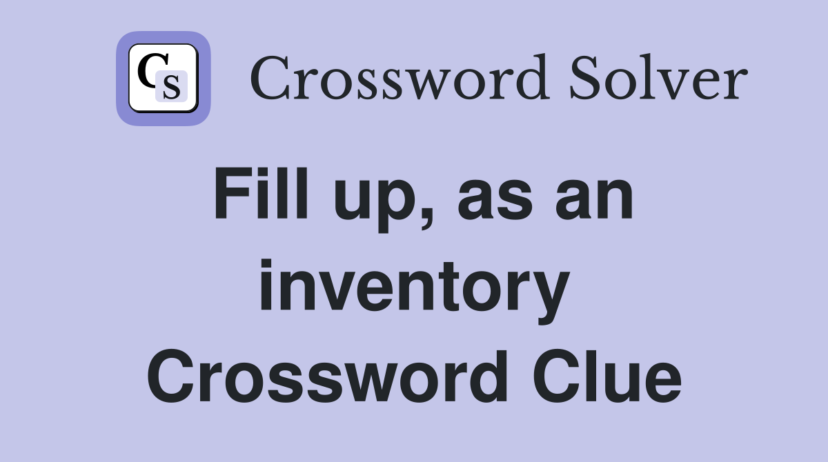 Fill up, as an inventory Crossword Clue