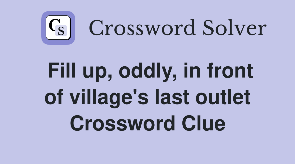 Fill up, oddly, in front of village's last outlet Crossword Clue