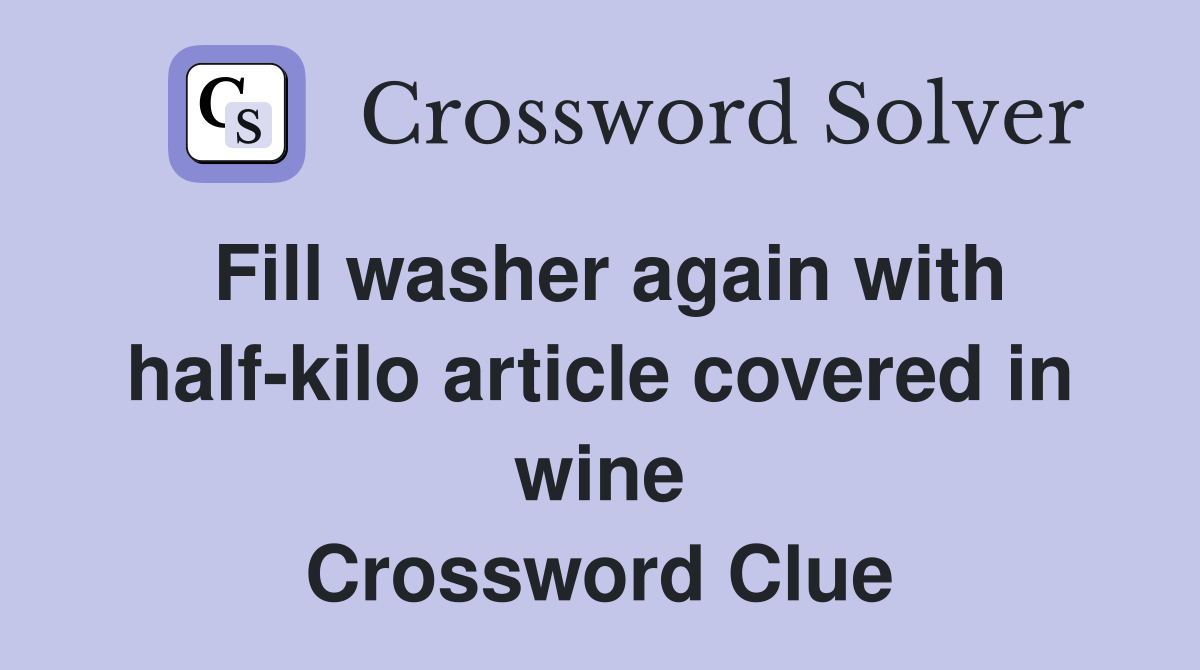 Fill washer again with half-kilo article covered in wine Crossword Clue
