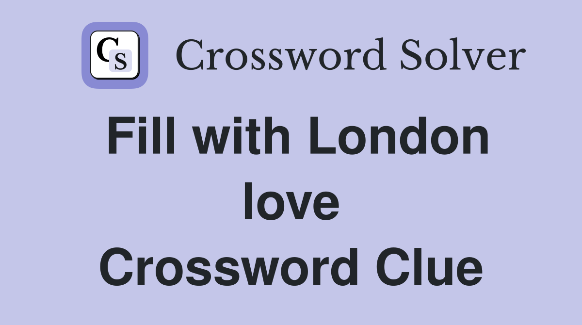 Fill with London love Crossword Clue