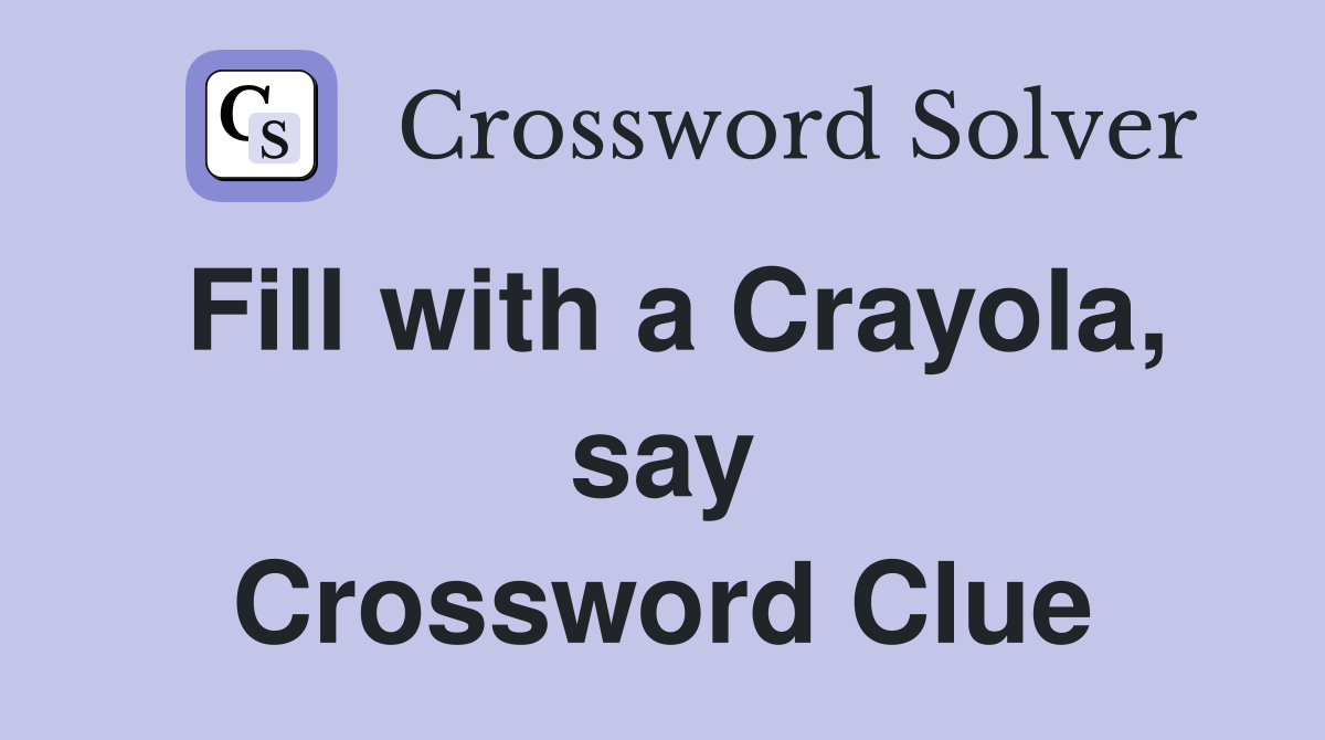 Fill with a Crayola, say Crossword Clue
