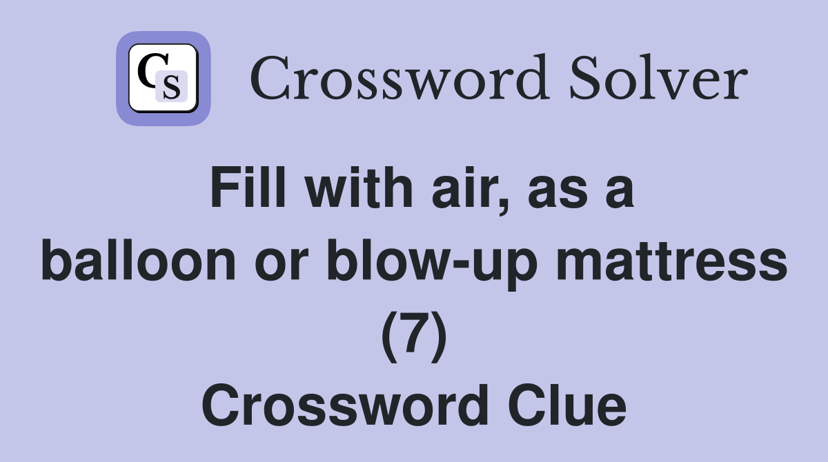 Fill with air, as a balloon or blow-up mattress (7) Crossword Clue