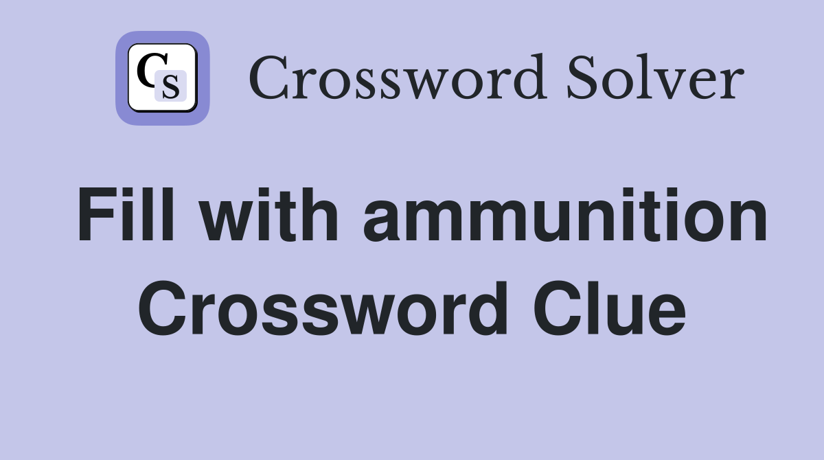 Fill with ammunition Crossword Clue