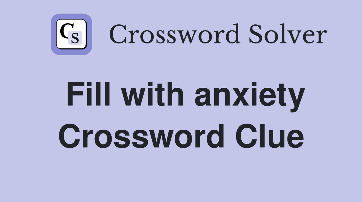 Fill with anxiety Crossword Clue