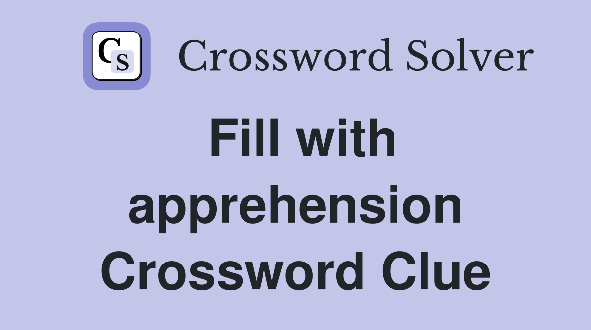 Fill with apprehension Crossword Clue