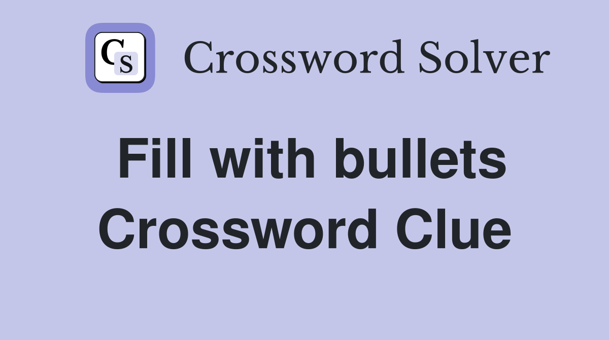Fill with bullets Crossword Clue