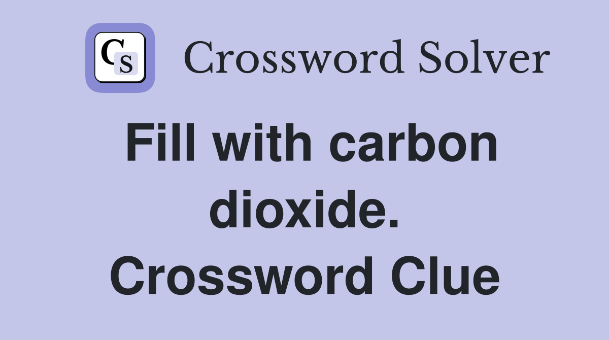 Fill with carbon dioxide. Crossword Clue