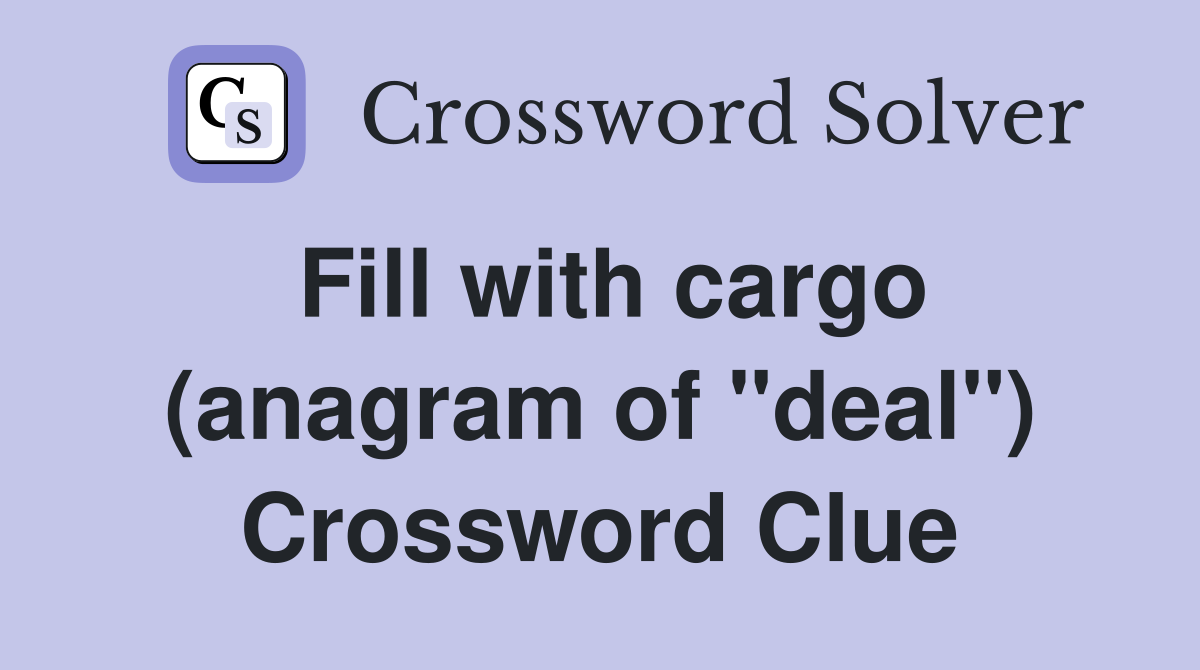 Fill with cargo (anagram of "deal") Crossword Clue