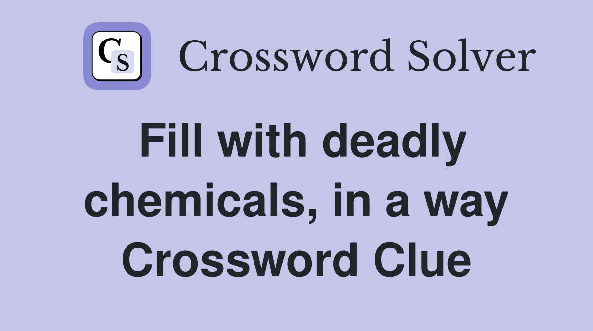 Fill with deadly chemicals, in a way Crossword Clue