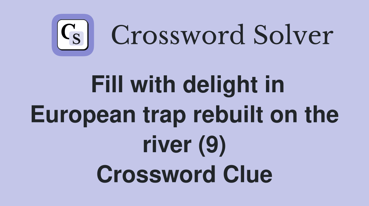 Fill with delight in European trap rebuilt on the river (9) Crossword Clue