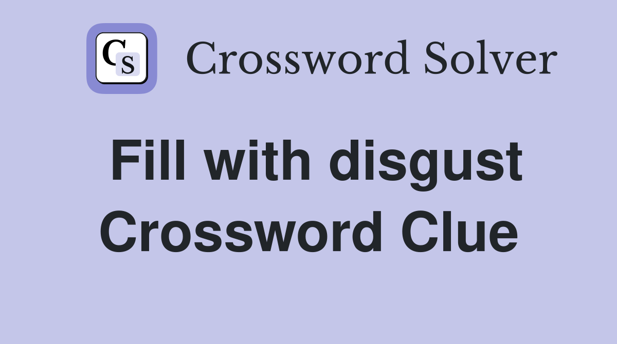 Fill with disgust Crossword Clue