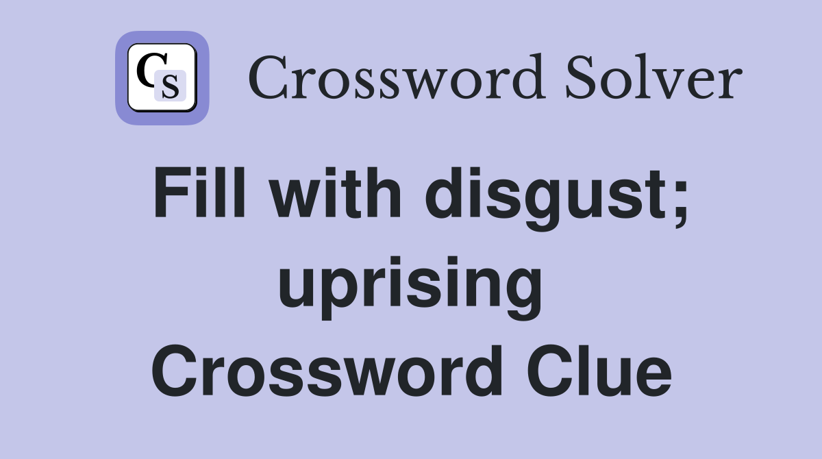 Fill with disgust; uprising Crossword Clue