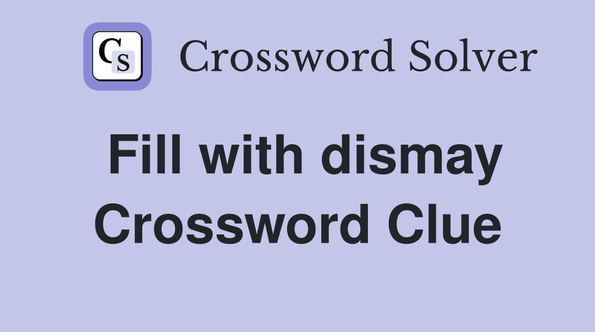 Fill with dismay Crossword Clue