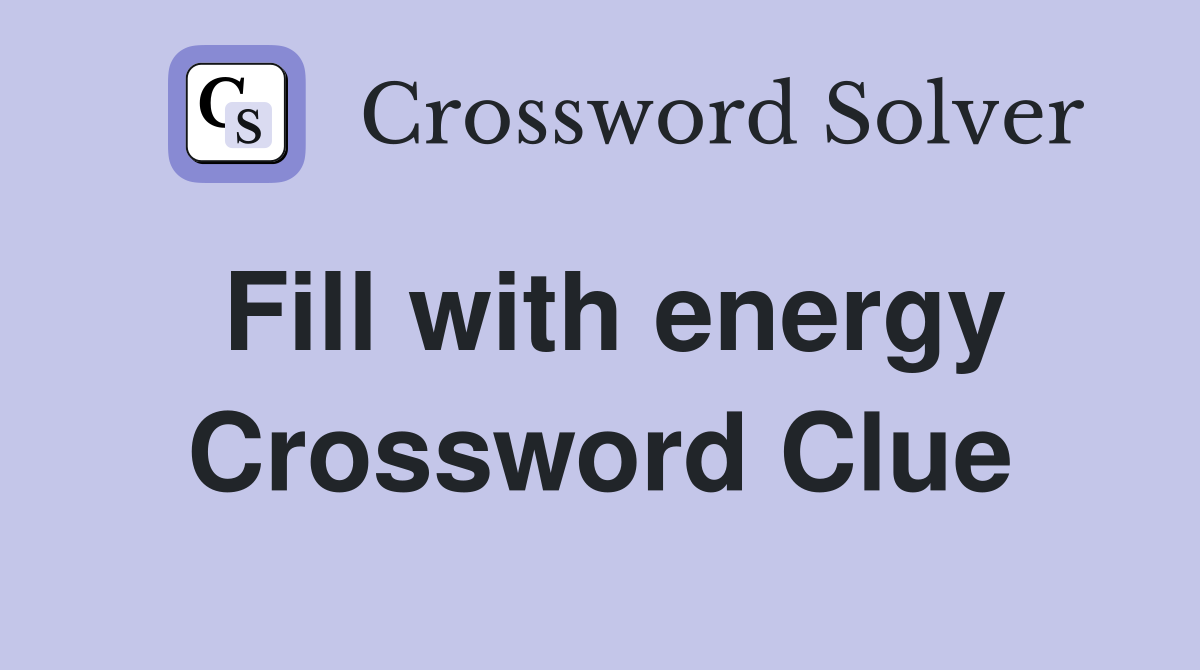 Fill with energy Crossword Clue