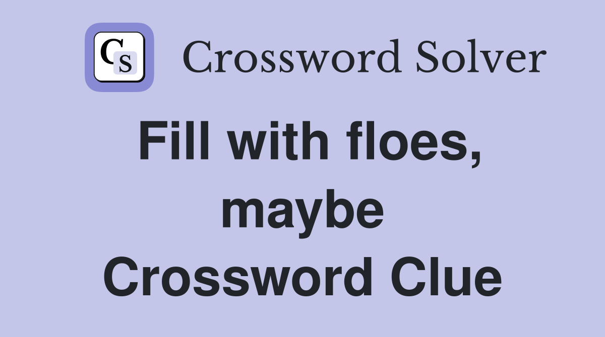 Fill with floes, maybe Crossword Clue