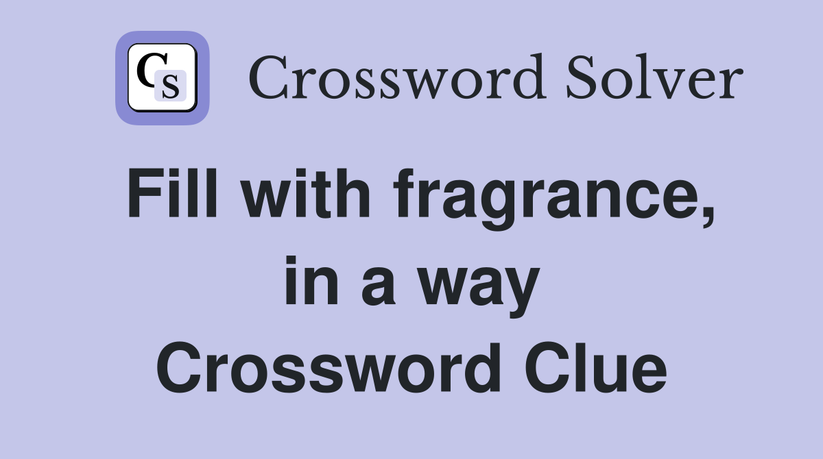 Fill with fragrance, in a way Crossword Clue