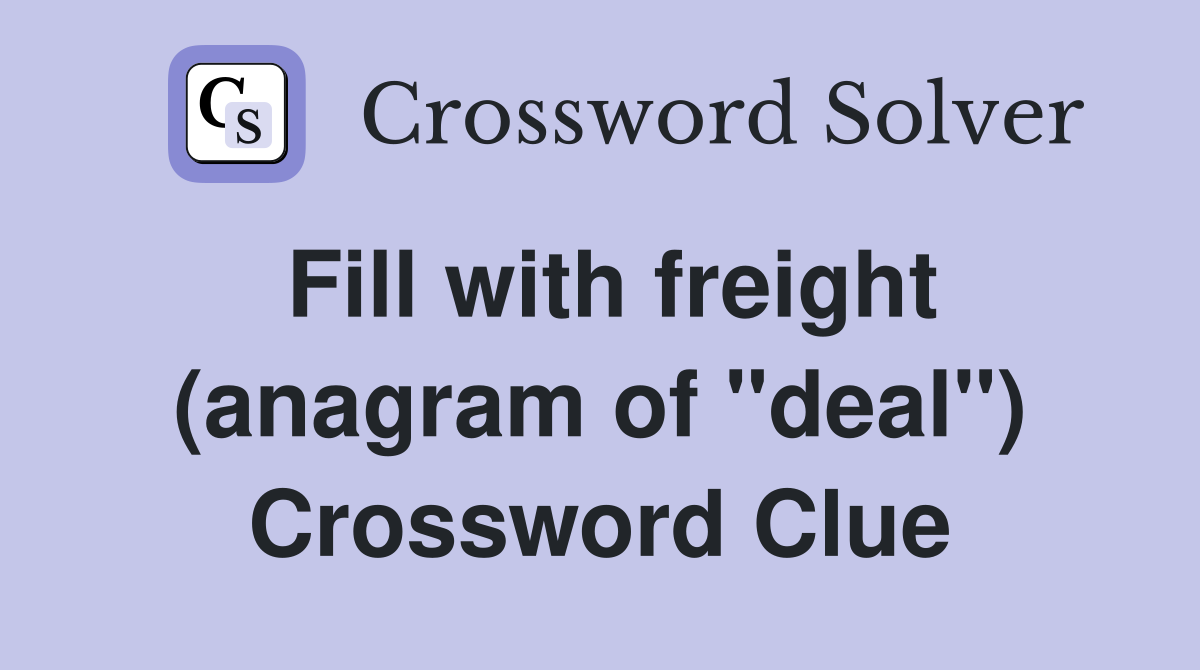 Fill with freight (anagram of "deal") Crossword Clue