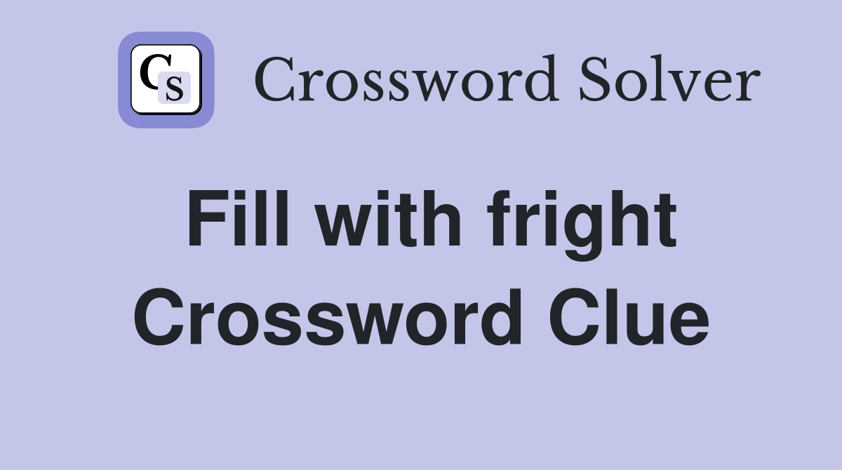 Fill with fright Crossword Clue