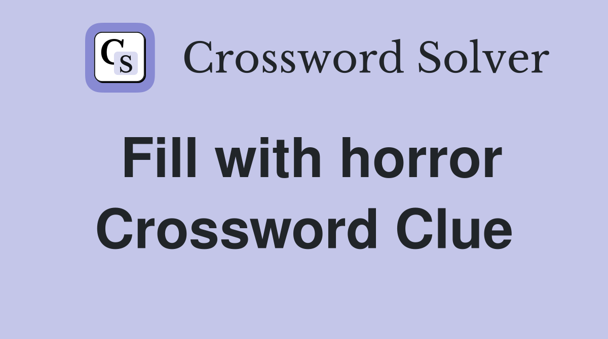 Fill with horror Crossword Clue