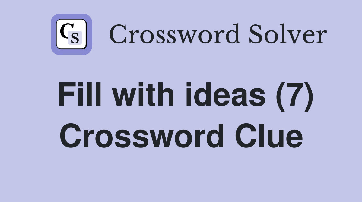 Fill with ideas (7) Crossword Clue
