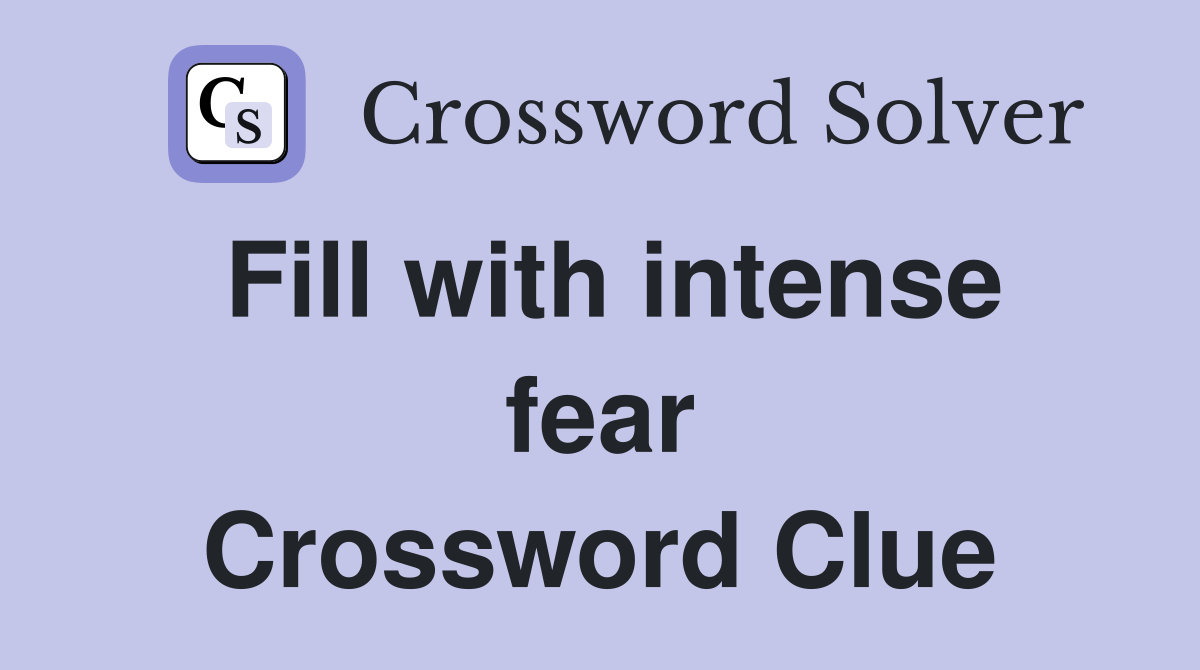 Fill with intense fear Crossword Clue