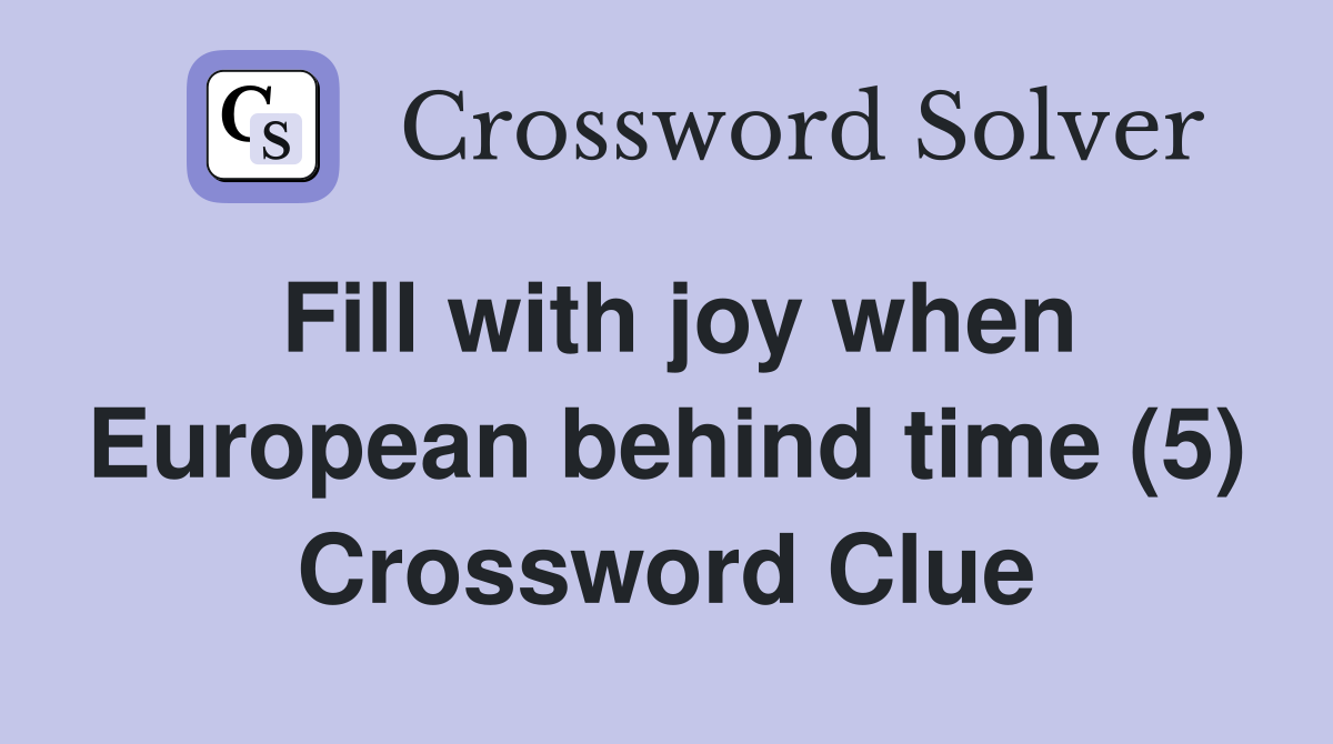 Fill with joy when European behind time (5) Crossword Clue