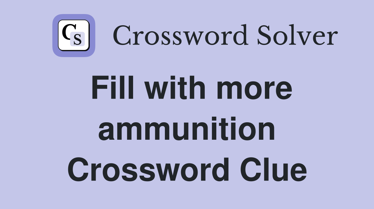 Fill with more ammunition Crossword Clue