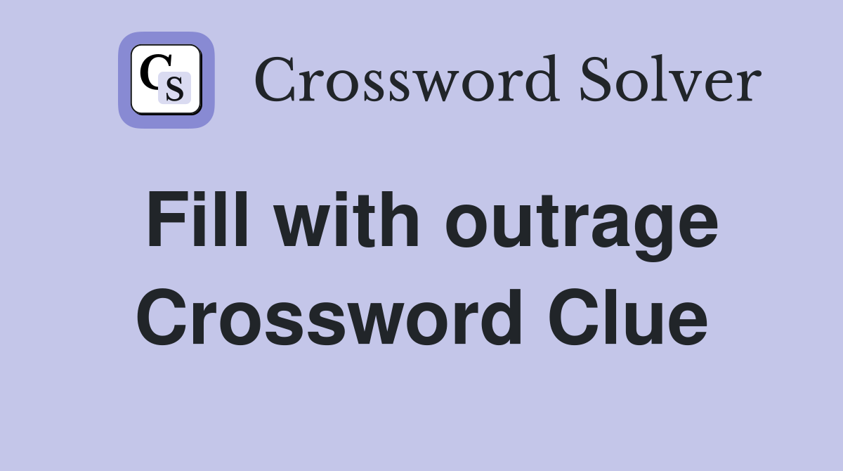 Fill with outrage Crossword Clue
