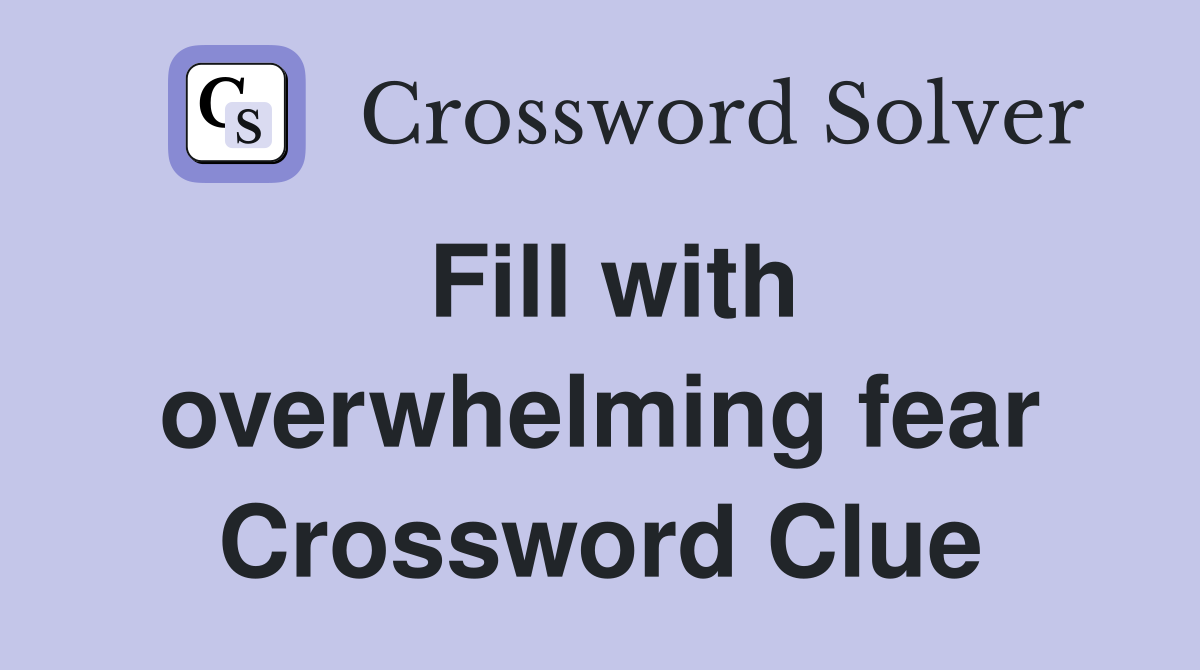Fill with overwhelming fear Crossword Clue