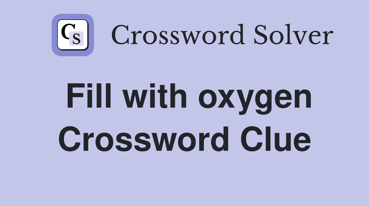 Fill with oxygen Crossword Clue