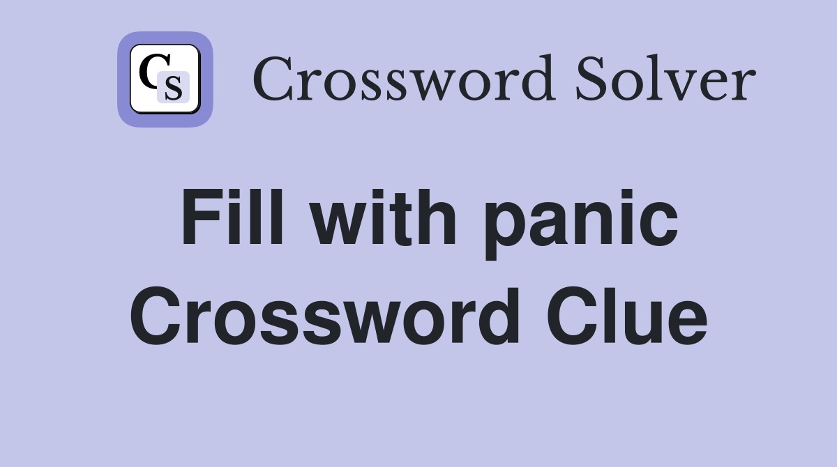 Fill with panic Crossword Clue