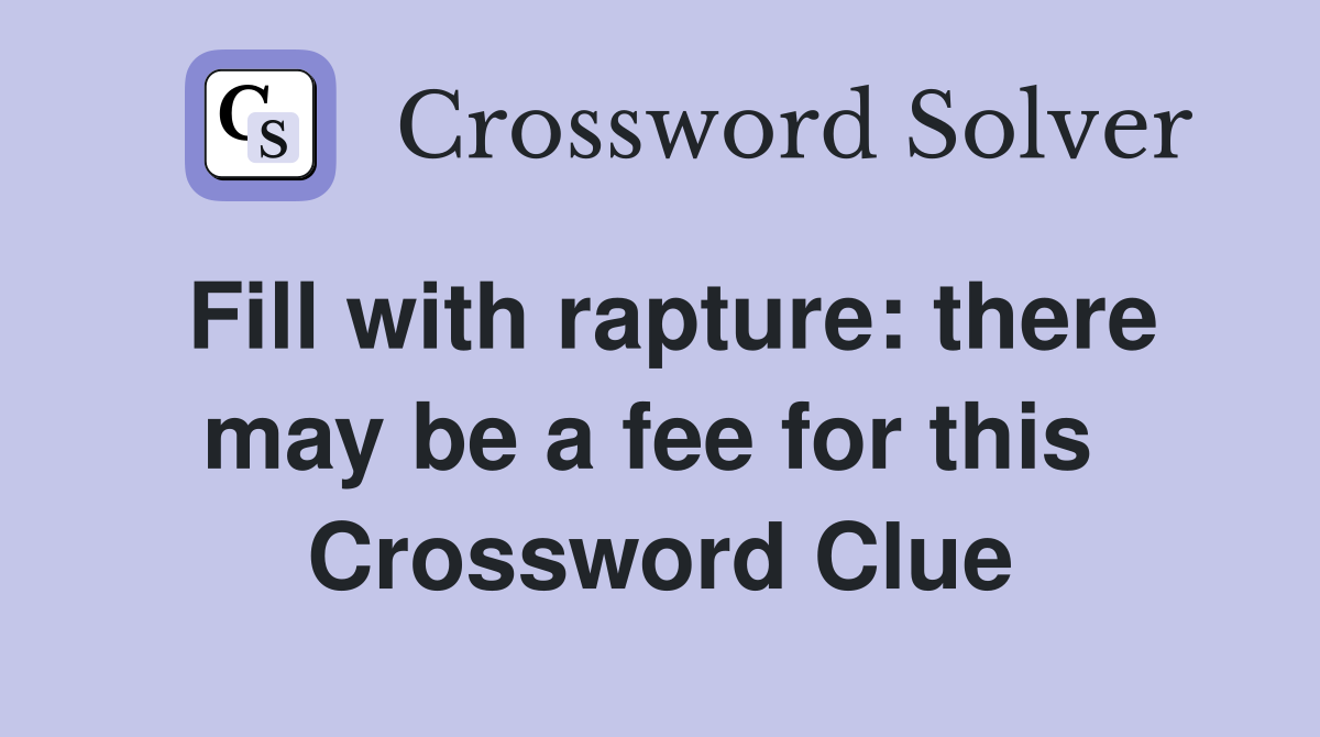 Fill with rapture: there may be a fee for this  Crossword Clue