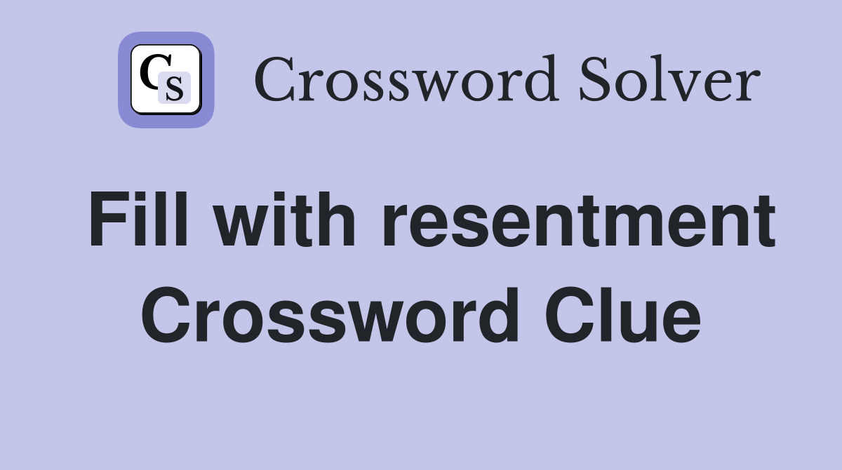 Fill with resentment Crossword Clue