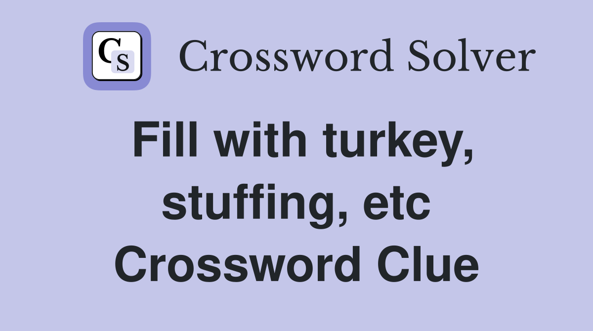 Fill with turkey, stuffing, etc Crossword Clue