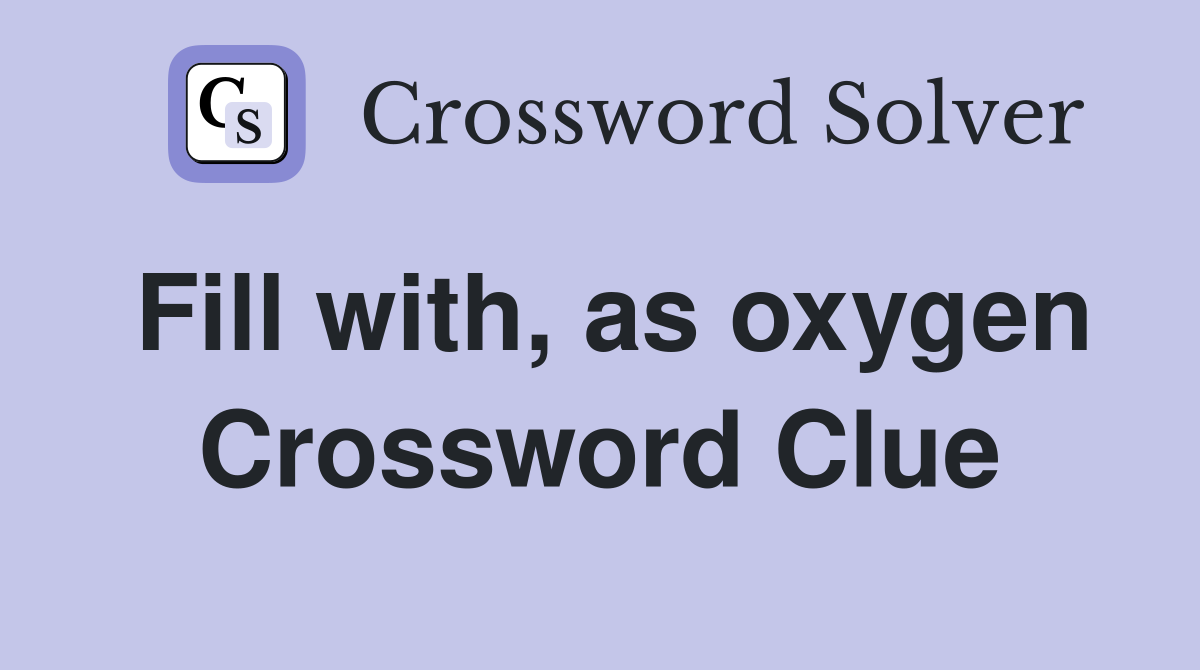 Fill with, as oxygen Crossword Clue