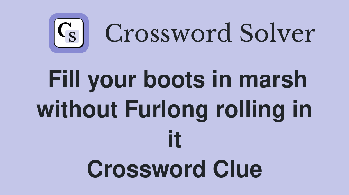 Fill your boots in marsh without Furlong rolling in it Crossword Clue