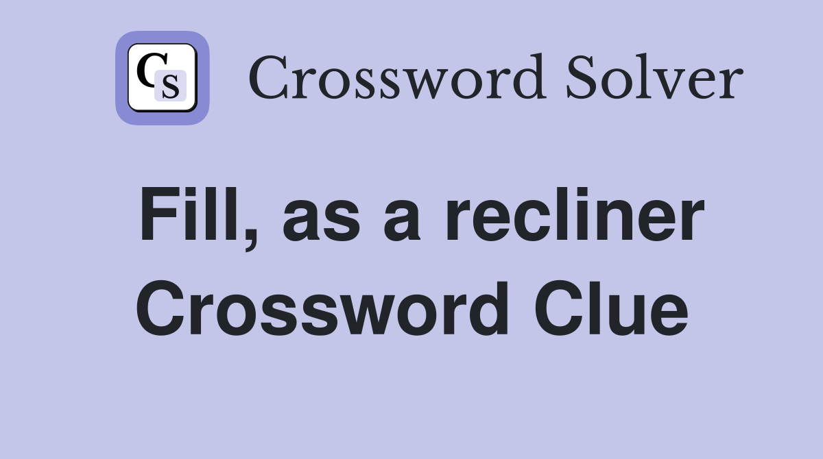Fill, as a recliner Crossword Clue