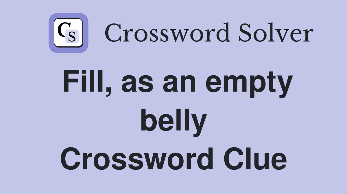 Fill, as an empty belly Crossword Clue