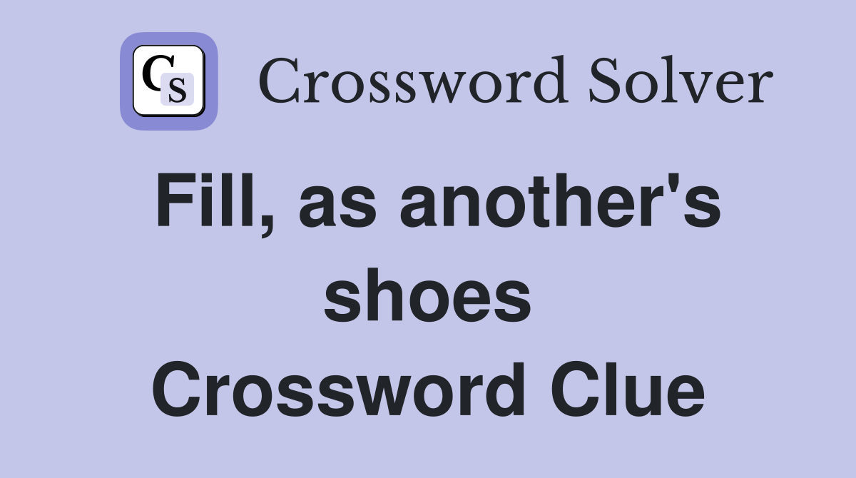 Fill, as another's shoes Crossword Clue