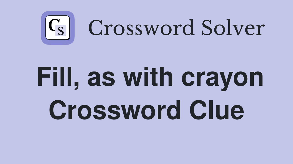 Fill, as with crayon Crossword Clue