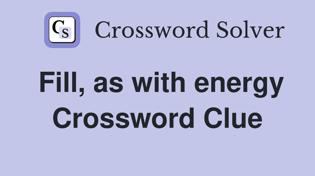 Fill, as with energy Crossword Clue