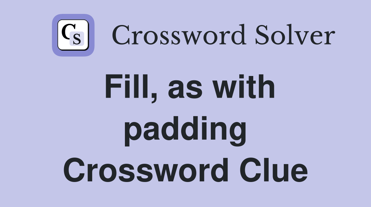 Fill, as with padding Crossword Clue