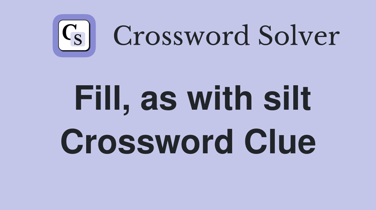 Fill, as with silt Crossword Clue