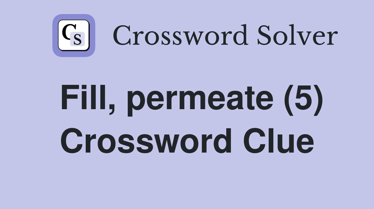Fill, permeate (5) Crossword Clue